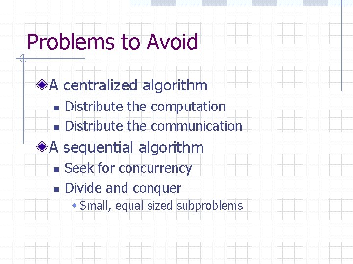 Problems to Avoid A centralized algorithm n n Distribute the computation Distribute the communication