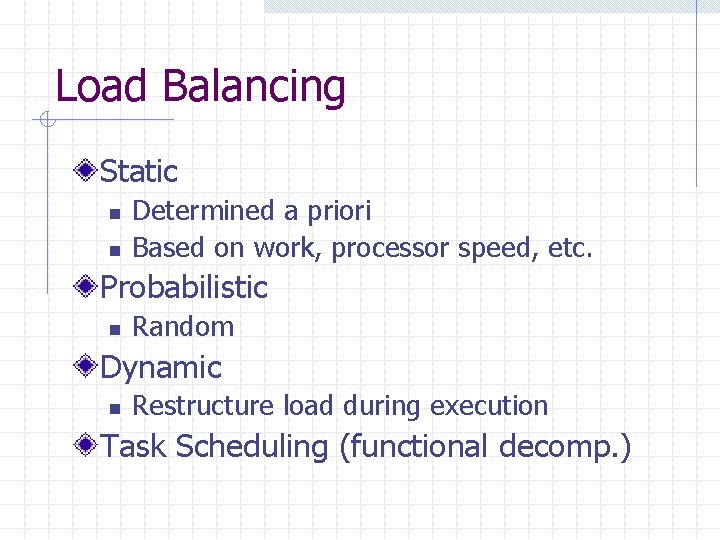 Load Balancing Static n n Determined a priori Based on work, processor speed, etc.