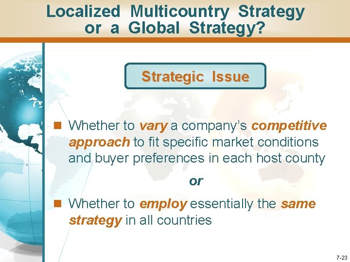 Localized Multicountry Strategy or a Global Strategy? Strategic Issue n Whether to vary a