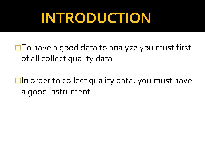 INTRODUCTION �To have a good data to analyze you must first of all collect
