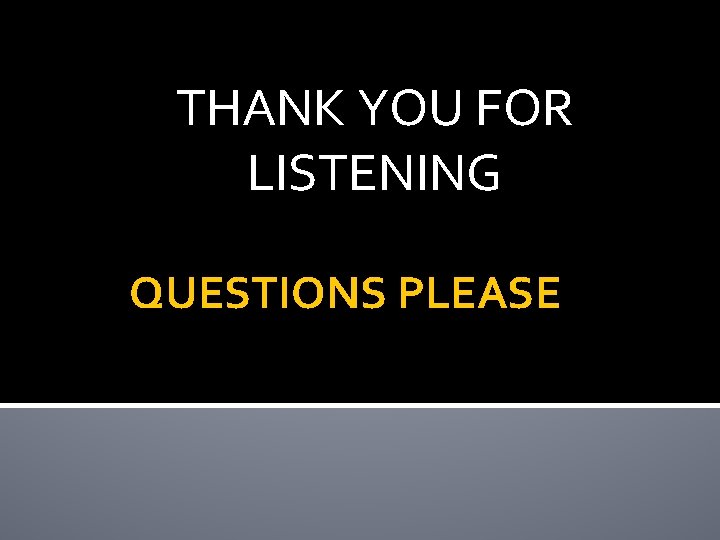 THANK YOU FOR LISTENING QUESTIONS PLEASE 