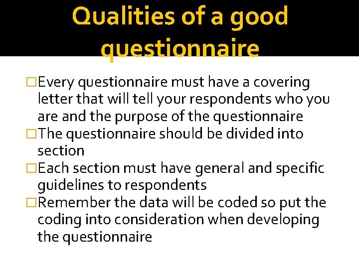 Qualities of a good questionnaire �Every questionnaire must have a covering letter that will