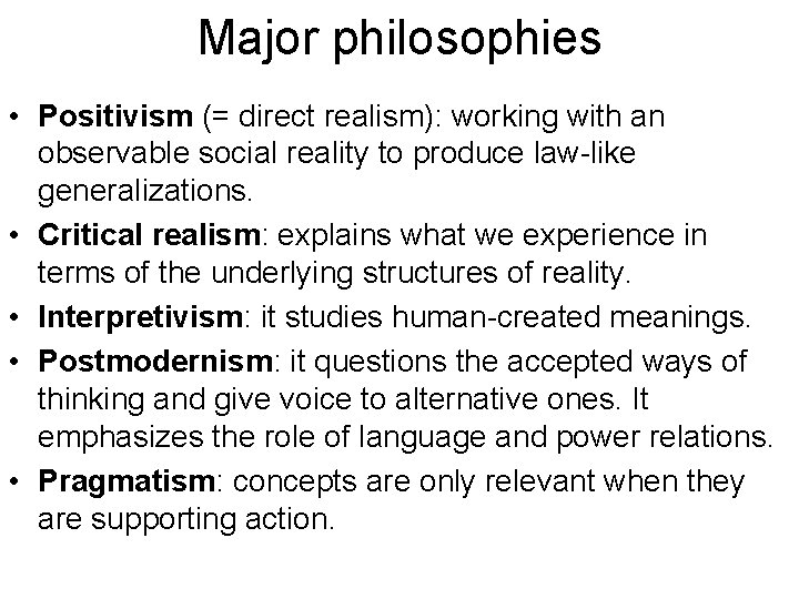 Major philosophies • Positivism (= direct realism): working with an observable social reality to
