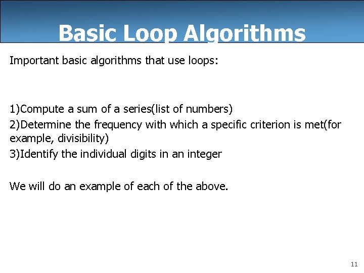 Basic Loop Algorithms Important basic algorithms that use loops: 1)Compute a sum of a