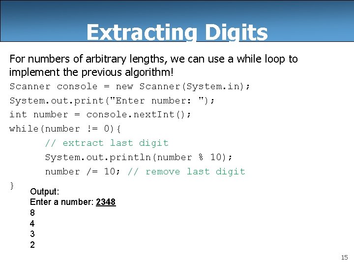 Extracting Digits For numbers of arbitrary lengths, we can use a while loop to