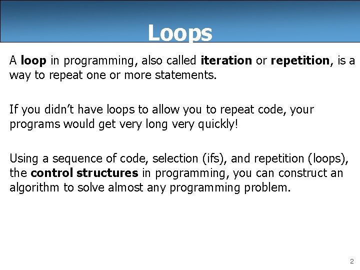 Loops A loop in programming, also called iteration or repetition, is a way to