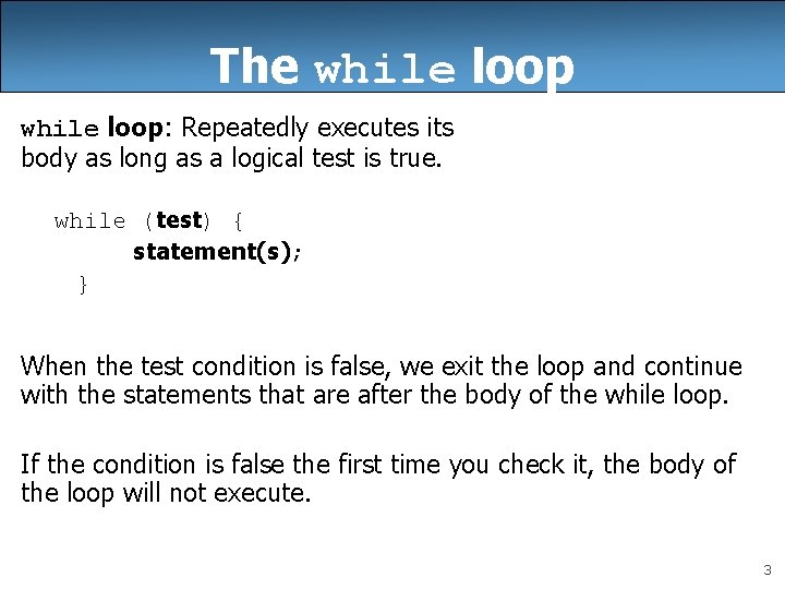 The while loop: Repeatedly executes its body as long as a logical test is
