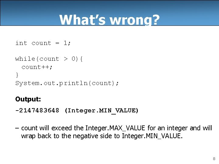 What’s wrong? int count = 1; while(count > 0){ count++; } System. out. println(count);