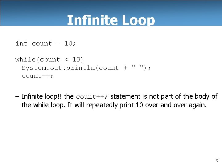 Infinite Loop int count = 10; while(count < 13) System. out. println(count + "