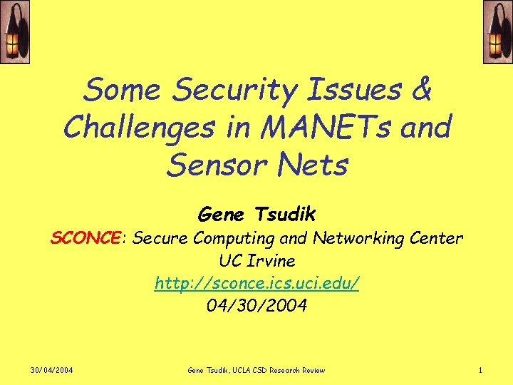 Some Security Issues & Challenges in MANETs and Sensor Nets Gene Tsudik SCONCE: Secure