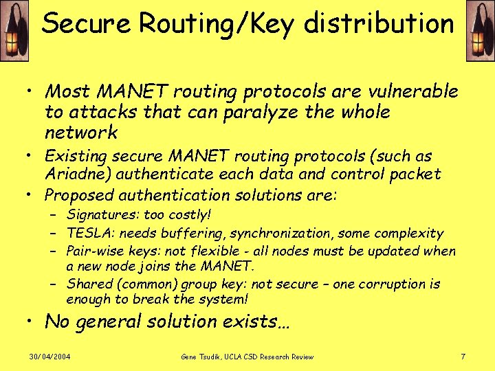 Secure Routing/Key distribution • Most MANET routing protocols are vulnerable to attacks that can