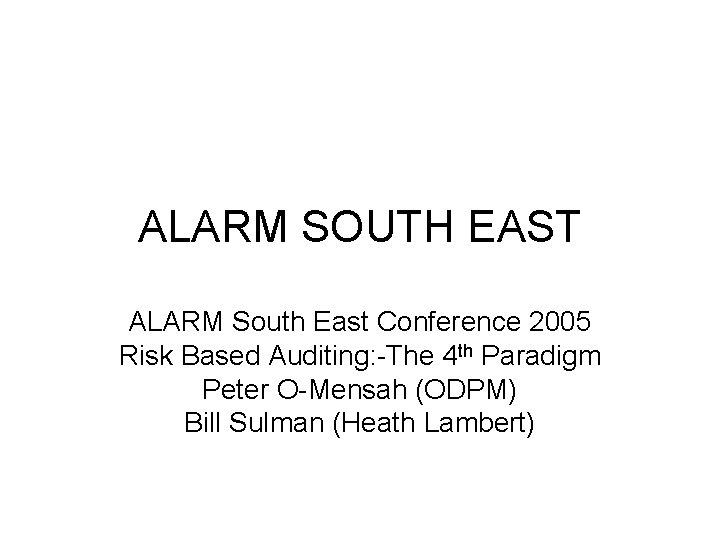 ALARM SOUTH EAST ALARM South East Conference 2005 Risk Based Auditing: -The 4 th