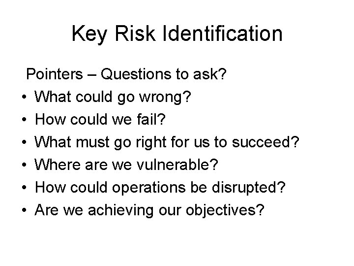 Key Risk Identification Pointers – Questions to ask? • What could go wrong? •