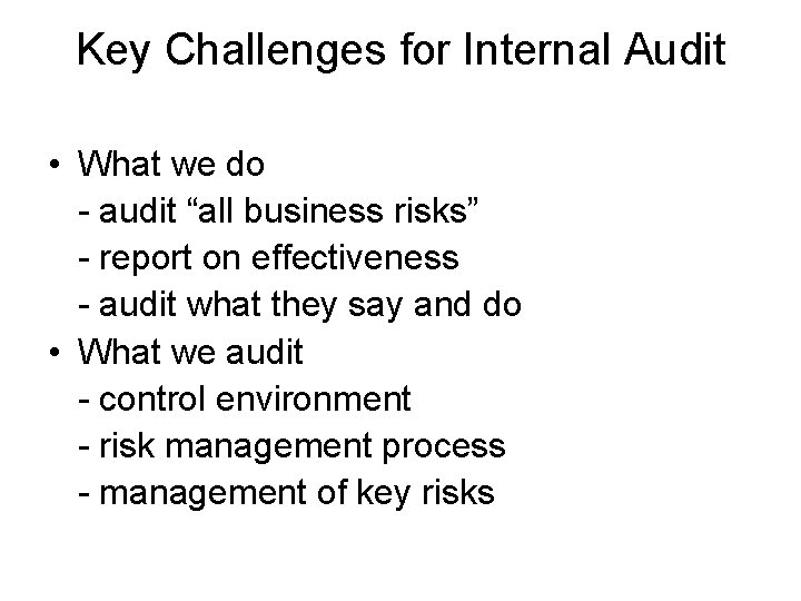 Key Challenges for Internal Audit • What we do - audit “all business risks”