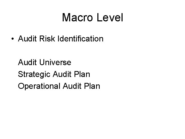 Macro Level • Audit Risk Identification Audit Universe Strategic Audit Plan Operational Audit Plan