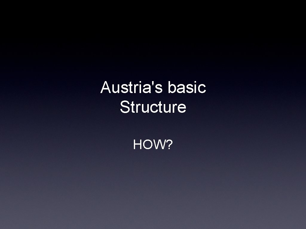 Austria's basic Structure HOW? 
