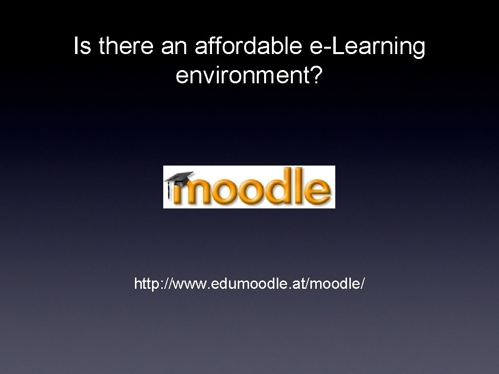 Is there an affordable e-Learning environment? http: //www. edumoodle. at/moodle/ 