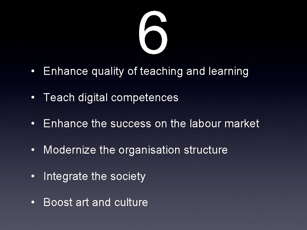 6 • Enhance quality of teaching and learning • Teach digital competences • Enhance