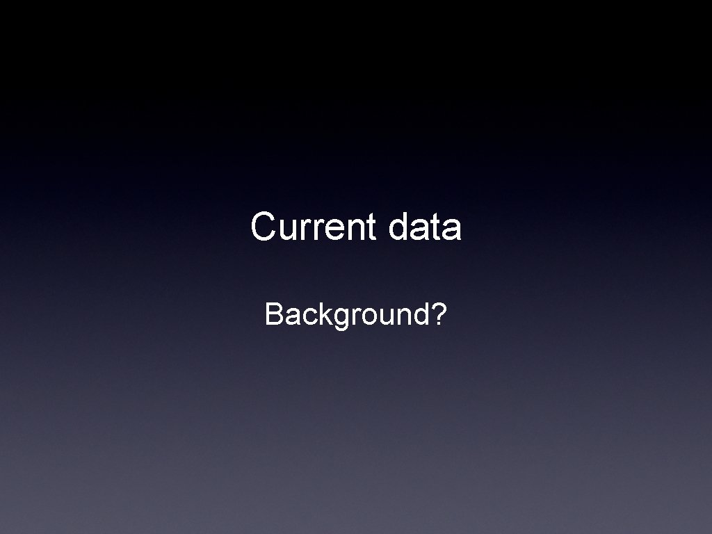 Current data Background? 
