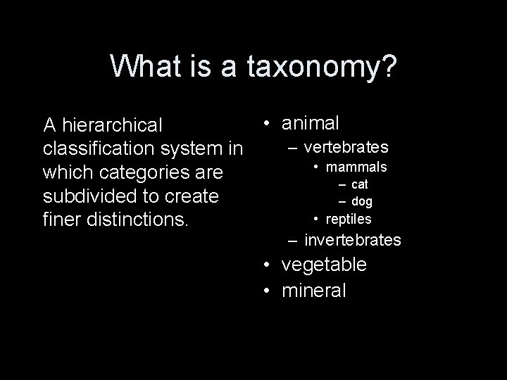 What is a taxonomy? • animal A hierarchical – vertebrates classification system in •