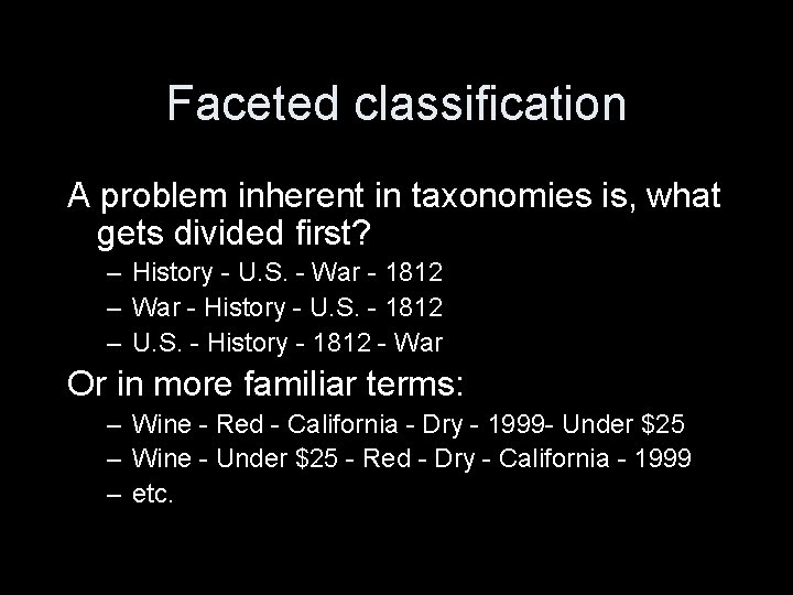 Faceted classification A problem inherent in taxonomies is, what gets divided first? – History