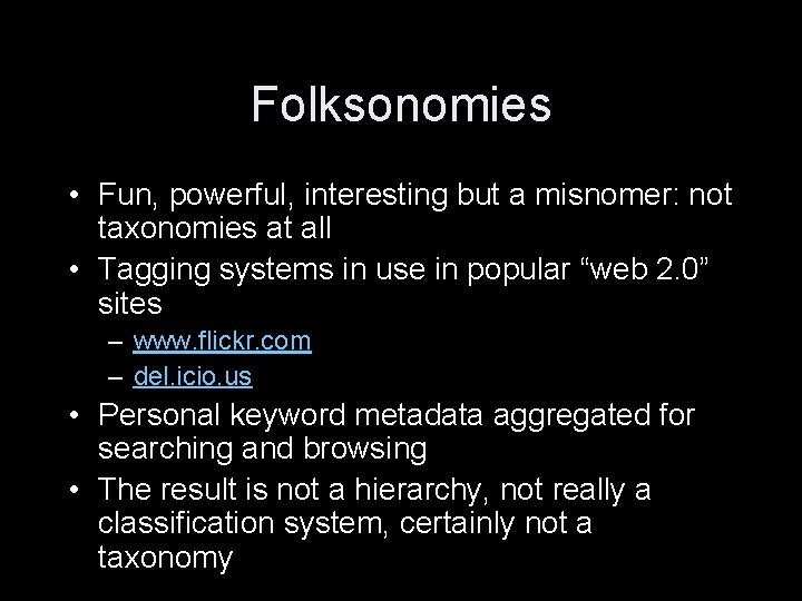 Folksonomies • Fun, powerful, interesting but a misnomer: not taxonomies at all • Tagging