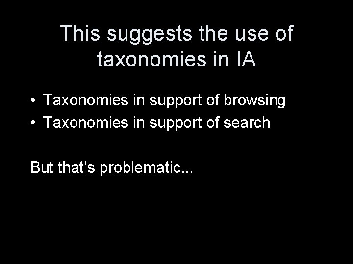 This suggests the use of taxonomies in IA • Taxonomies in support of browsing