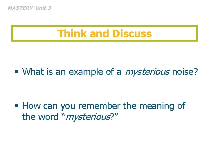 MASTERY-Unit 3 Think and Discuss § What is an example of a mysterious noise?