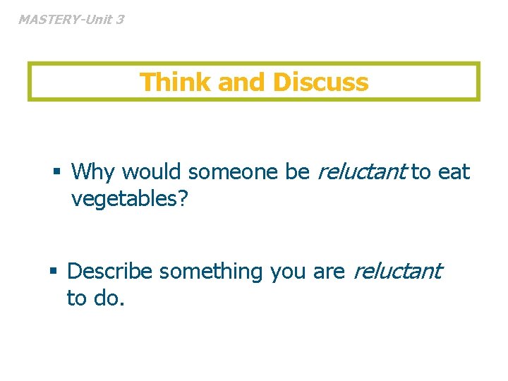 MASTERY-Unit 3 Think and Discuss § Why would someone be reluctant to eat vegetables?