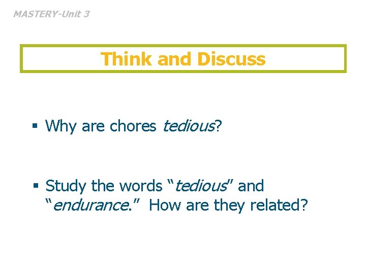 MASTERY-Unit 3 Think and Discuss § Why are chores tedious? § Study the words