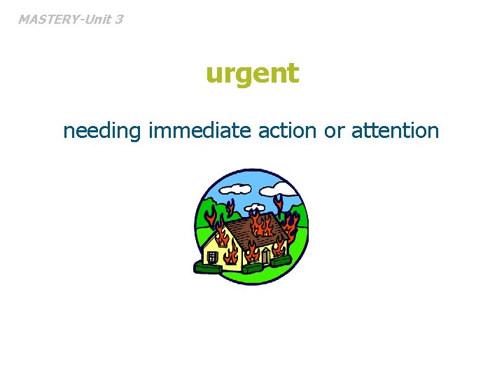 MASTERY-Unit 3 urgent needing immediate action or attention 