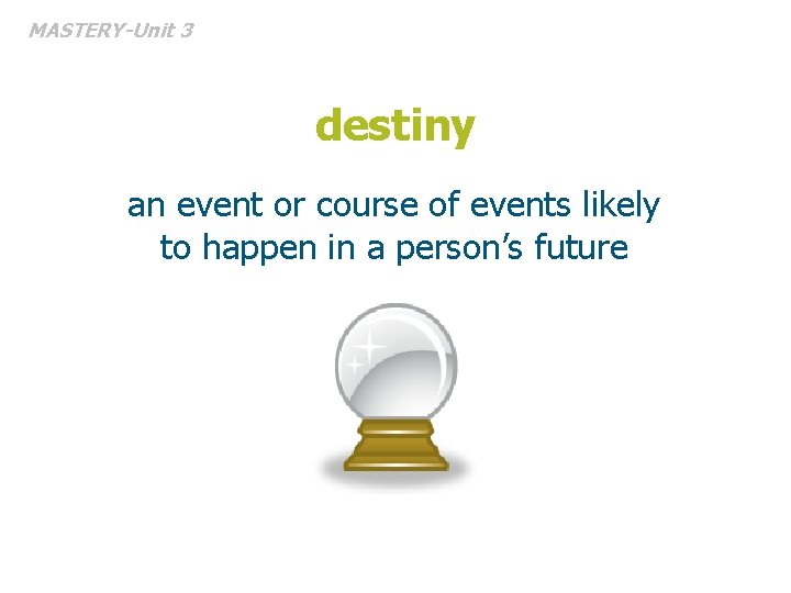 MASTERY-Unit 3 destiny an event or course of events likely to happen in a