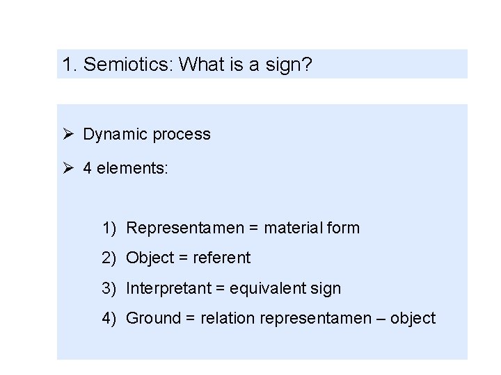 1. Semiotics: What is a sign? Ø Dynamic process Ø 4 elements: 1) Representamen