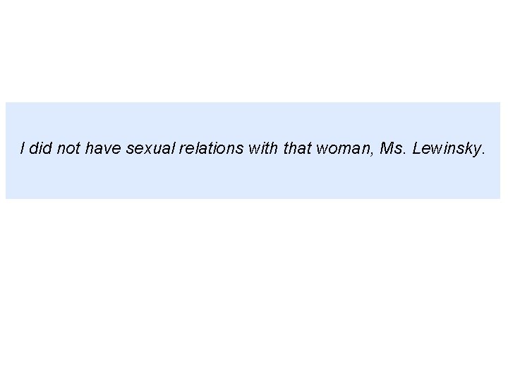 I did not have sexual relations with that woman, Ms. Lewinsky. 