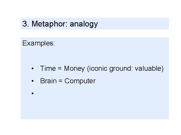 3. Metaphor: analogy Examples: • Time = Money (iconic ground: valuable) • Brain = 3. Metaphor: analogy Examples: • Time = Money (iconic ground: valuable) • Brain =