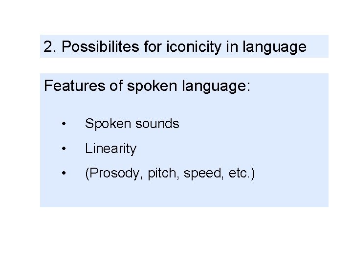 2. Possibilites for iconicity in language Features of spoken language: • Spoken sounds •