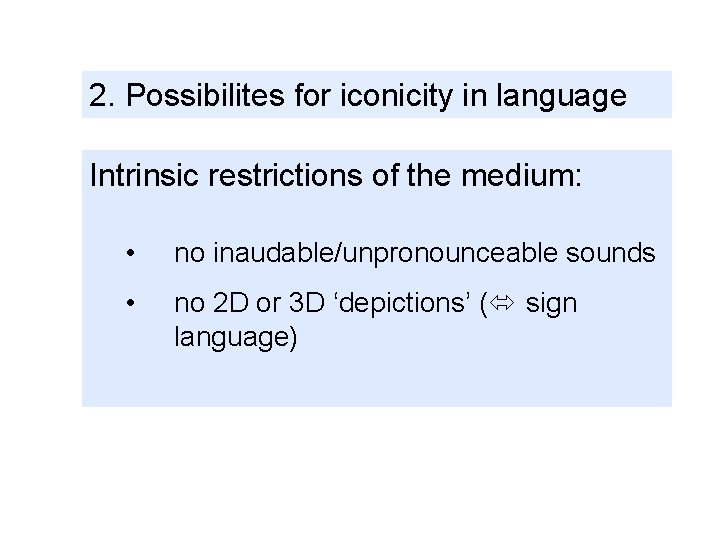 2. Possibilites for iconicity in language Intrinsic restrictions of the medium: • no inaudable/unpronounceable