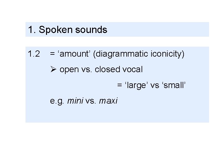 1. Spoken sounds 1. 2 = ‘amount’ (diagrammatic iconicity) Ø open vs. closed vocal