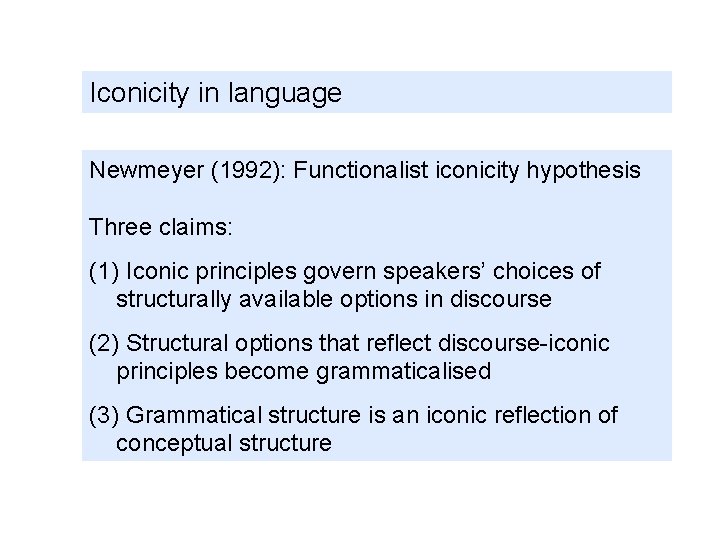 Iconicity in language Newmeyer (1992): Functionalist iconicity hypothesis Three claims: (1) Iconic principles govern