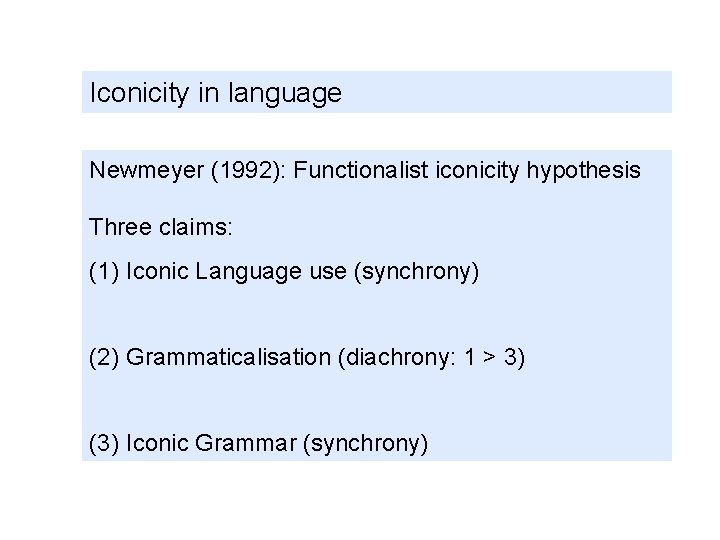 Iconicity in language Newmeyer (1992): Functionalist iconicity hypothesis Three claims: (1) Iconic Language use