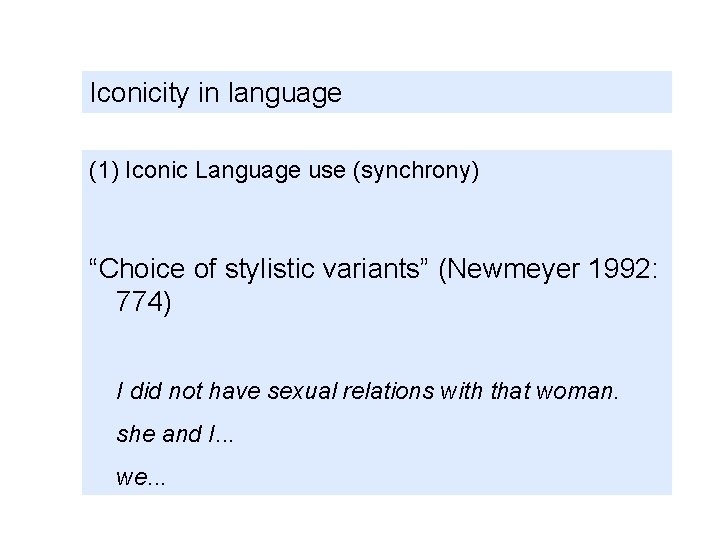 Iconicity in language (1) Iconic Language use (synchrony) “Choice of stylistic variants” (Newmeyer 1992: