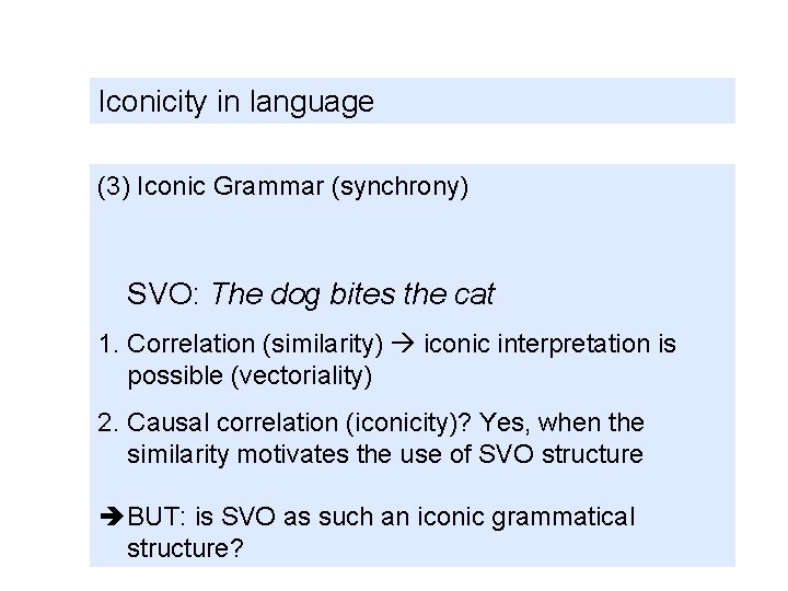 Iconicity in language (3) Iconic Grammar (synchrony) SVO: The dog bites the cat 1.