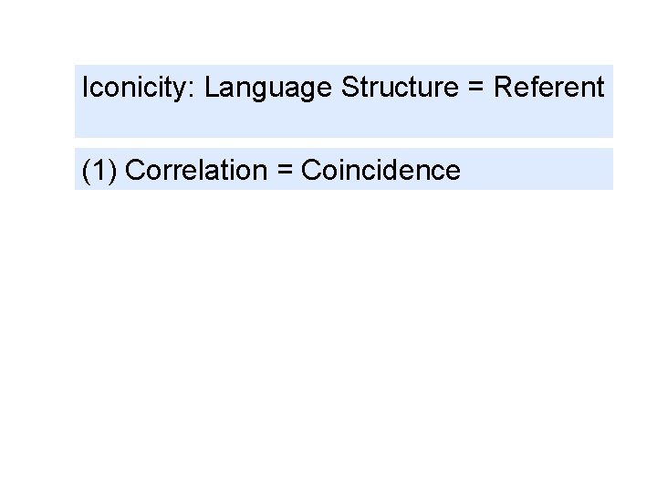 Iconicity: Language Structure = Referent (1) Correlation = Coincidence 