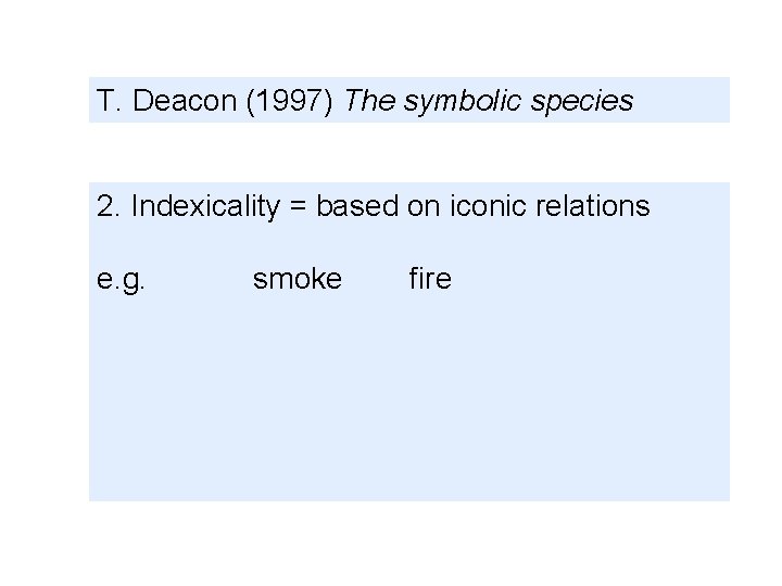 T. Deacon (1997) The symbolic species 2. Indexicality = based on iconic relations e.