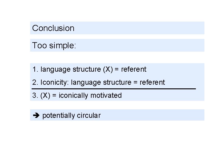 Conclusion Too simple: 1. language structure (X) = referent 2. Iconicity: language structure =
