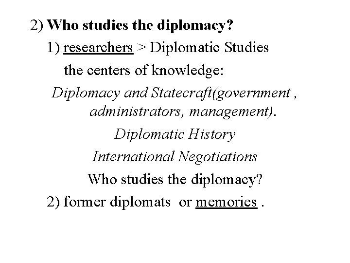2) Who studies the diplomacy? 1) researchers > Diplomatic Studies the centers of knowledge: