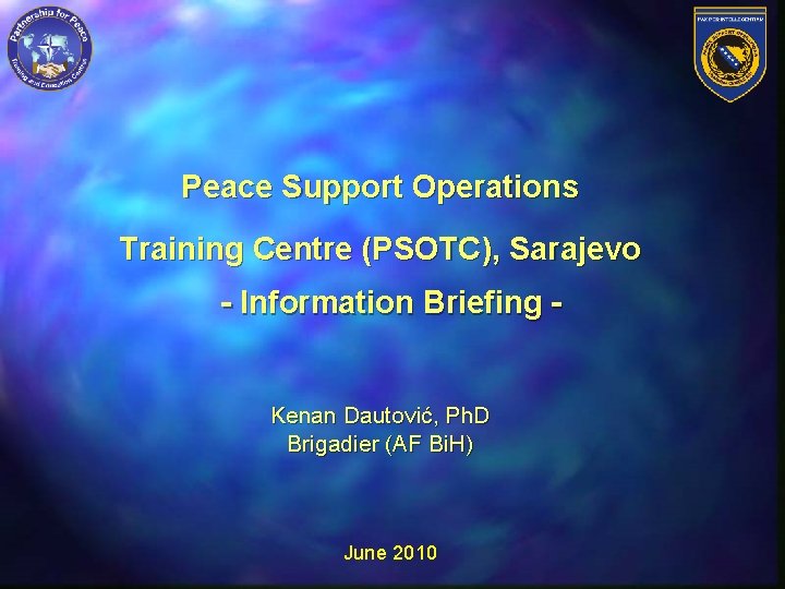 Peace Support Operations Training Centre (PSOTC), Sarajevo - Information Briefing - Kenan Dautović, Ph. Peace Support Operations Training Centre (PSOTC), Sarajevo - Information Briefing - Kenan Dautović, Ph.