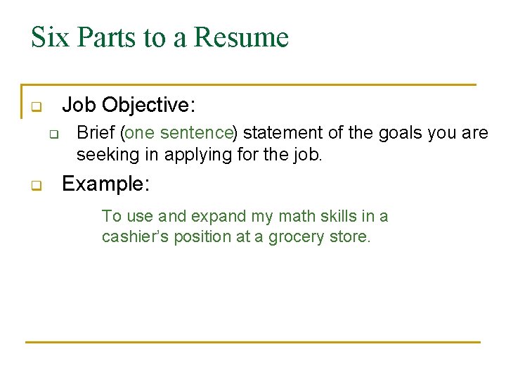 Six Parts to a Resume Job Objective: q q q Brief (one sentence) statement