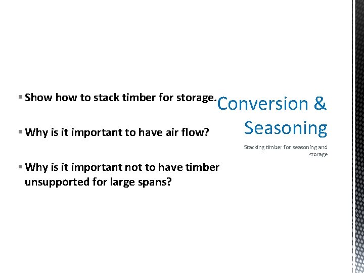 § Show to stack timber for storage. § Why is it important to have