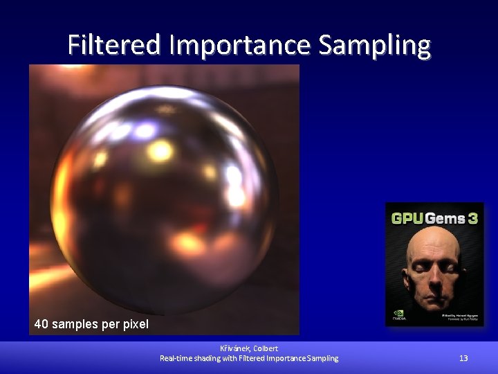 Filtered Importance Sampling 40 samples per pixel Křivánek, Colbert Real-time shading with Filtered Importance